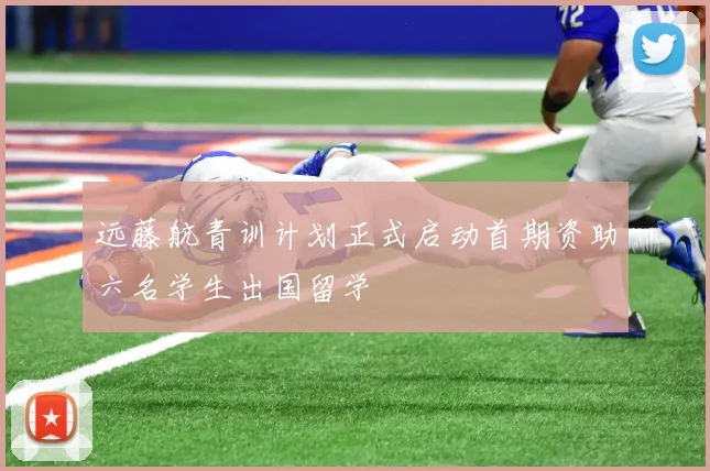 远藤航青训计划正式启动首期资助六名学生出国留学