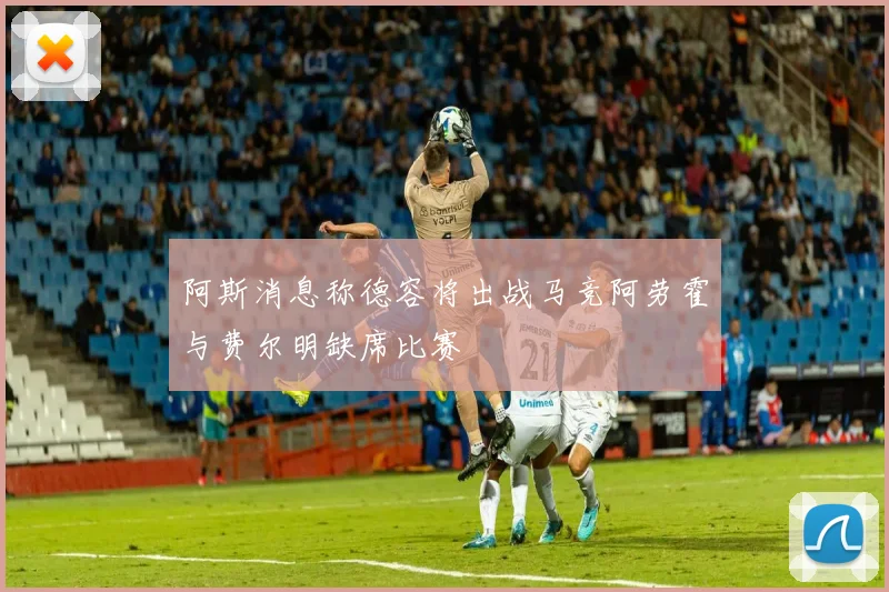 阿斯消息称德容将出战马竞阿劳霍与费尔明缺席比赛