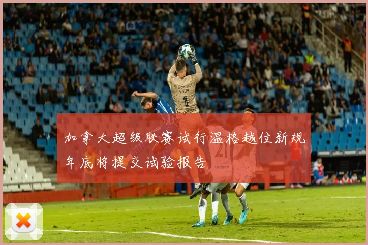 加拿大超级联赛试行温格越位新规年底将提交试验报告