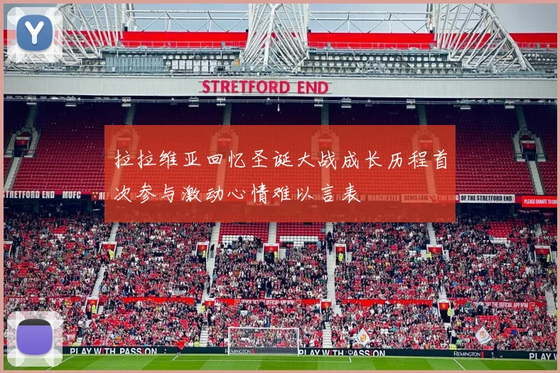 拉拉维亚回忆圣诞大战成长历程首次参与激动心情难以言表