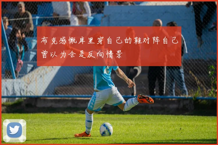 布克感慨库里穿自己的鞋对阵自己曾以为会是反向情景